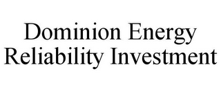 DOMINION ENERGY RELIABILITY INVESTMENT