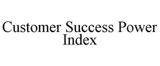 CUSTOMER SUCCESS POWER INDEX