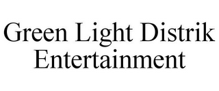 GREEN LIGHT DISTRIK ENTERTAINMENT