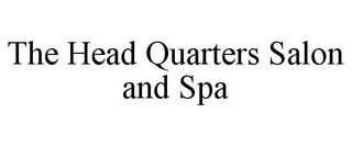 THE HEAD QUARTERS SALON AND SPA