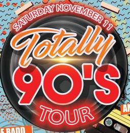 SATURDAY NOVEMBER 11 TOTALLY 90'S TOUR