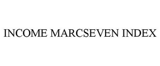 INCOME MARCSEVEN INDEX