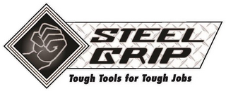 STEEL GRIP TOUGH TOOLS FOR TOUGH JOBS