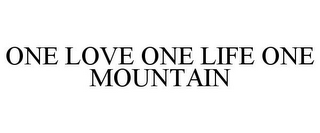 ONE LOVE ONE LIFE ONE MOUNTAIN