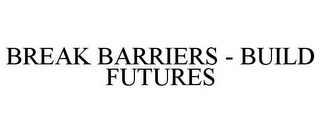 BREAK BARRIERS - BUILD FUTURES