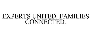 EXPERTS UNITED. FAMILIES CONNECTED.