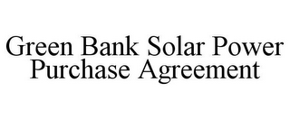 GREEN BANK SOLAR POWER PURCHASE AGREEMENT