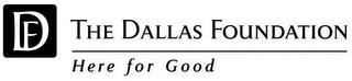 DF THE DALLAS FOUNDATION HERE FOR GOOD