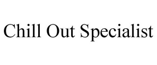 CHILL OUT SPECIALIST