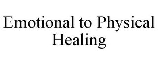 EMOTIONAL TO PHYSICAL HEALING