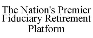 THE NATION'S PREMIER FIDUCIARY RETIREMENT PLATFORM