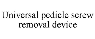 UNIVERSAL PEDICLE SCREW REMOVAL DEVICE