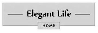 ELEGANT LIFE HOME