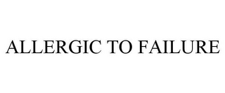 ALLERGIC TO FAILURE