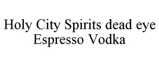 HOLY CITY SPIRITS DEAD EYE ESPRESSO VODKA