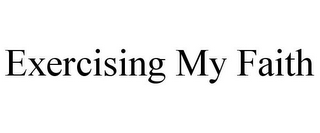 EXERCISING MY FAITH