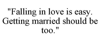 "FALLING IN LOVE IS EASY. GETTING MARRIED SHOULD BE TOO."