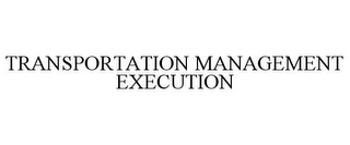 TRANSPORTATION MANAGEMENT EXECUTION