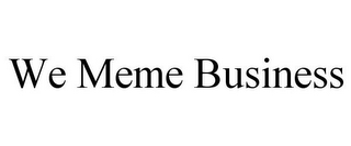 WE MEME BUSINESS