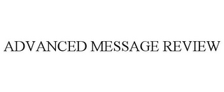 ADVANCED MESSAGE REVIEW