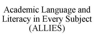 ACADEMIC LANGUAGE AND LITERACY IN EVERYSUBJECT (ALLIES)