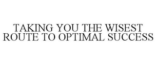 TAKING YOU THE WISEST ROUTE TO OPTIMAL SUCCESS