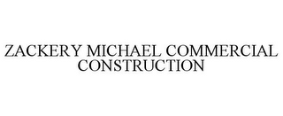 ZACKERY MICHAEL COMMERCIAL CONSTRUCTION