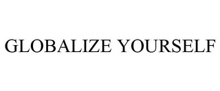 GLOBALIZE YOURSELF