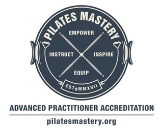 PILATES MASTERY EMPOWER INSTRUCT EQUIP INSPIRE MMXVII EST. ADVANCED PRACTITIONER ACCREDITATION PILATESMASTERY.ORG