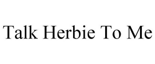 TALK HERBIE TO ME