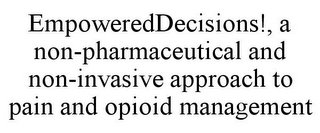 EMPOWEREDDECISIONS!, A NON-PHARMACEUTICAL AND NON-INVASIVE APPROACH TO PAIN AND OPIOID MANAGEMENT