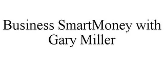 BUSINESS SMARTMONEY WITH GARY MILLER