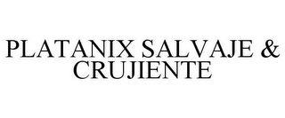 PLATANIX SALVAJE & CRUJIENTE