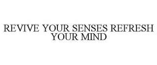 REVIVE YOUR SENSES REFRESH YOUR MIND