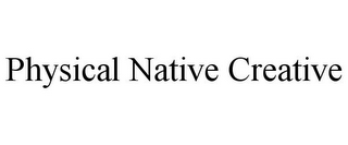 PHYSICAL NATIVE CREATIVE