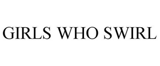 GIRLS WHO SWIRL