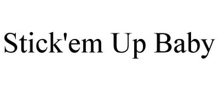 STICK'EM UP BABY