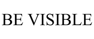 BE VISIBLE