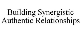 BUILDING SYNERGISTIC AUTHENTIC RELATIONSHIPS