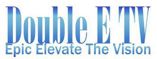 DOUBLE E TV EPIC ELEVATE THE VISION