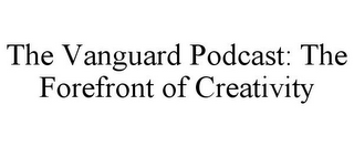 THE VANGUARD PODCAST: THE FOREFRONT OF CREATIVITY