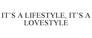 IT'S A LIFESTYLE, IT'S A LOVESTYLE