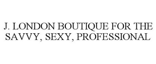 J. LONDON BOUTIQUE FOR THE SAVVY, SEXY, PROFESSIONAL