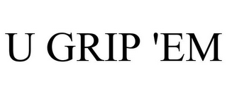 U GRIP 'EM