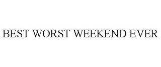 BEST WORST WEEKEND EVER