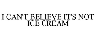 I CAN'T BELIEVE IT'S NOT ICE CREAM