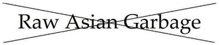 RAW ASIAN GARBAGE