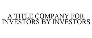 A TITLE COMPANY FOR INVESTORS BY INVESTORS