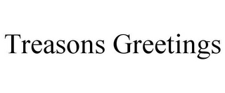 TREASONS GREETINGS