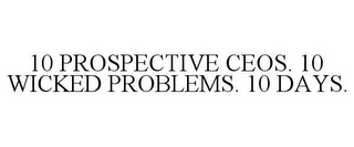 10 PROSPECTIVE CEOS. 10 WICKED PROBLEMS. 10 DAYS.